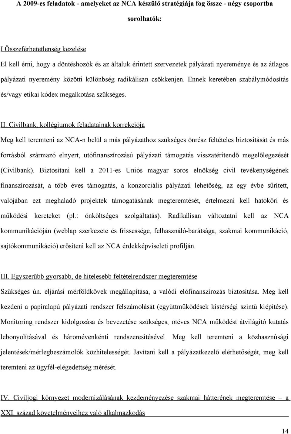 Civilbank, kollégiumok feladatainak korrekciója Meg kell teremteni az NCA-n belül a más pályázathoz szükséges önrész feltételes biztosítását és más forrásból származó elnyert, utófinanszírozású