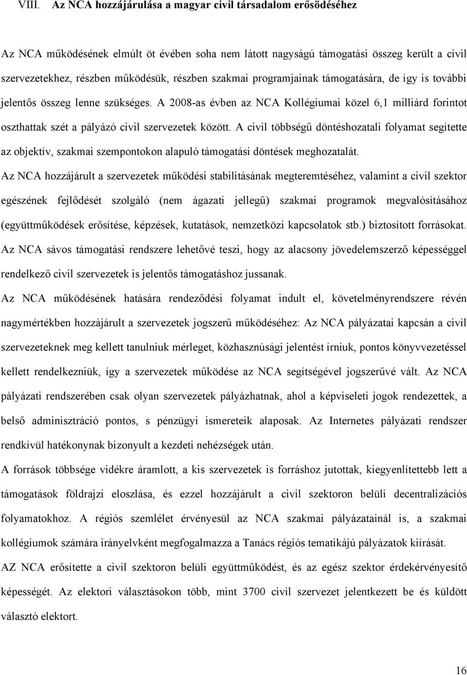 A 2008-as évben az NCA Kollégiumai közel 6,1 milliárd forintot oszthattak szét a pályázó civil szervezetek között.