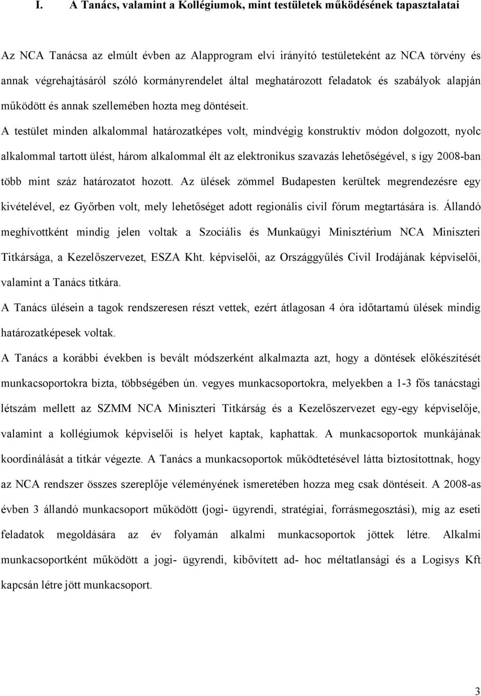 A testület minden alkalommal határozatképes volt, mindvégig konstruktív módon dolgozott, nyolc alkalommal tartott ülést, három alkalommal élt az elektronikus szavazás lehetőségével, s így 2008-ban