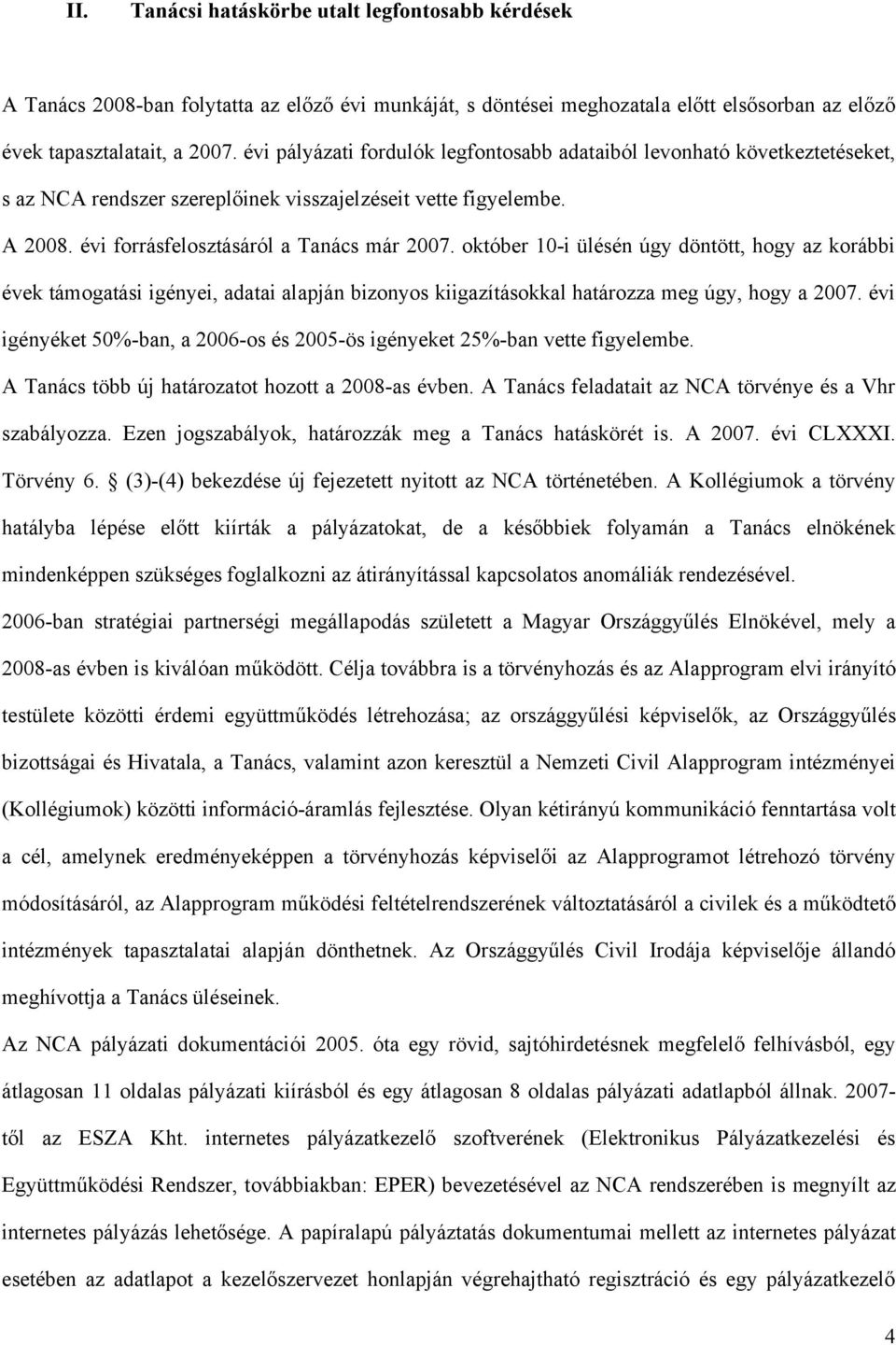 október 10-i ülésén úgy döntött, hogy az korábbi évek támogatási igényei, adatai alapján bizonyos kiigazításokkal határozza meg úgy, hogy a 2007.