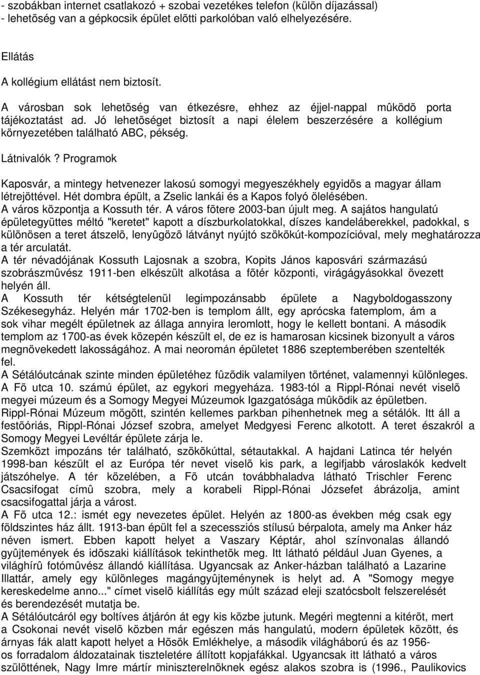 Látnivalók? Programok Kaposvár, a mintegy hetvenezer lakosú somogyi megyeszékhely egyidõs a magyar állam létrejöttével. Hét dombra épült, a Zselic lankái és a Kapos folyó ölelésében.