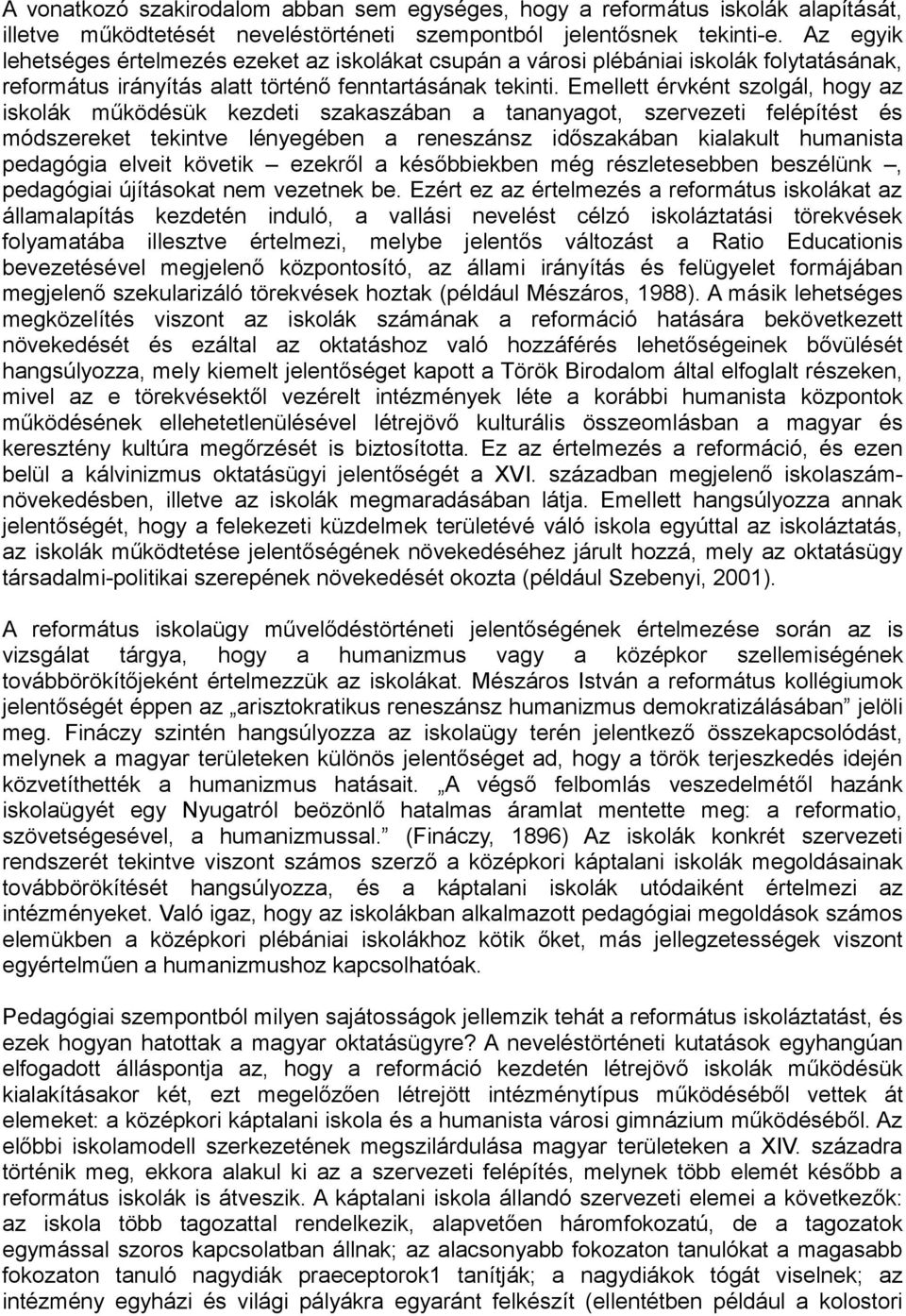 Emellett érvként szolgál, hogy az iskolák működésük kezdeti szakaszában a tananyagot, szervezeti felépítést és módszereket tekintve lényegében a reneszánsz időszakában kialakult humanista pedagógia