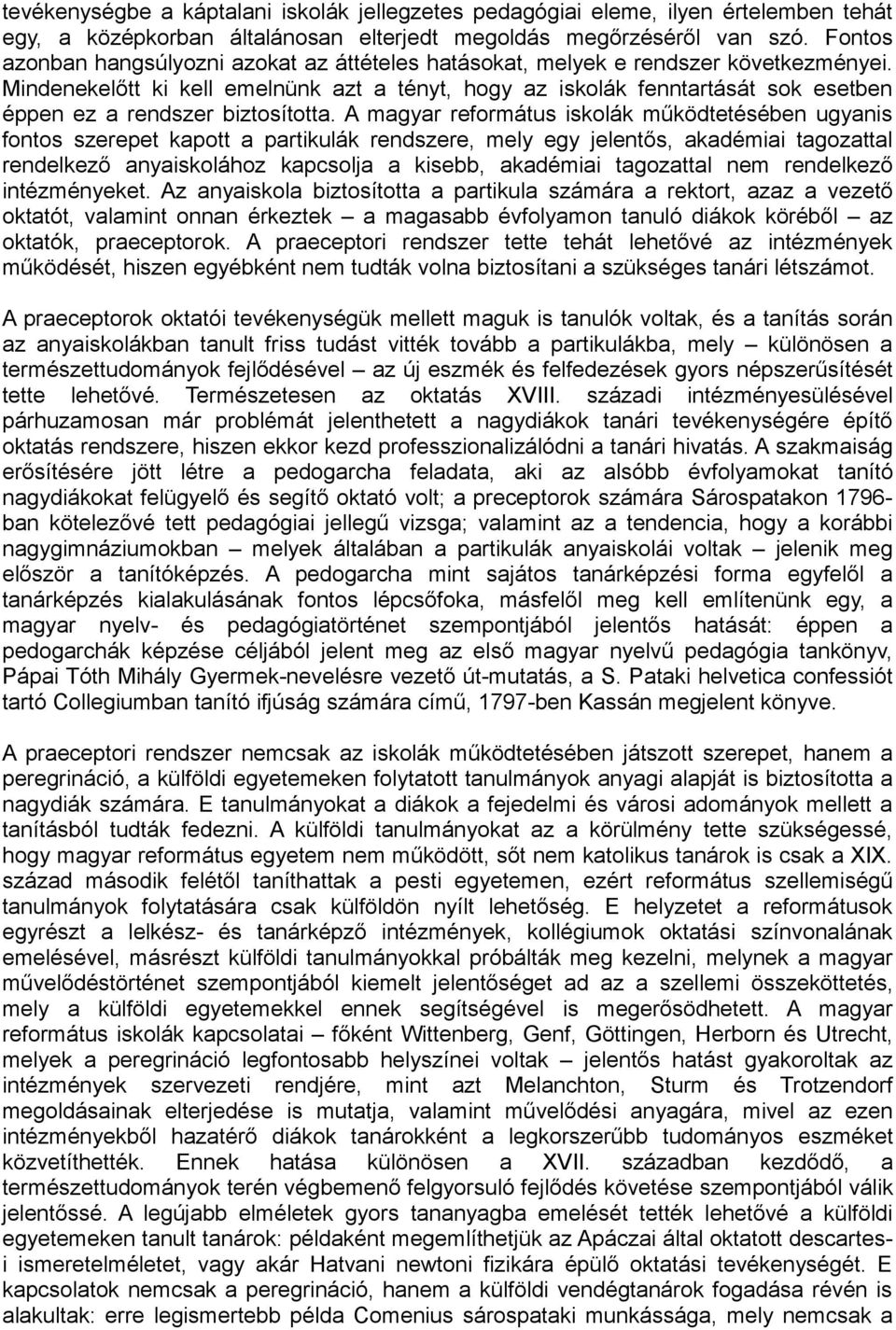Mindenekelőtt ki kell emelnünk azt a tényt, hogy az iskolák fenntartását sok esetben éppen ez a rendszer biztosította.