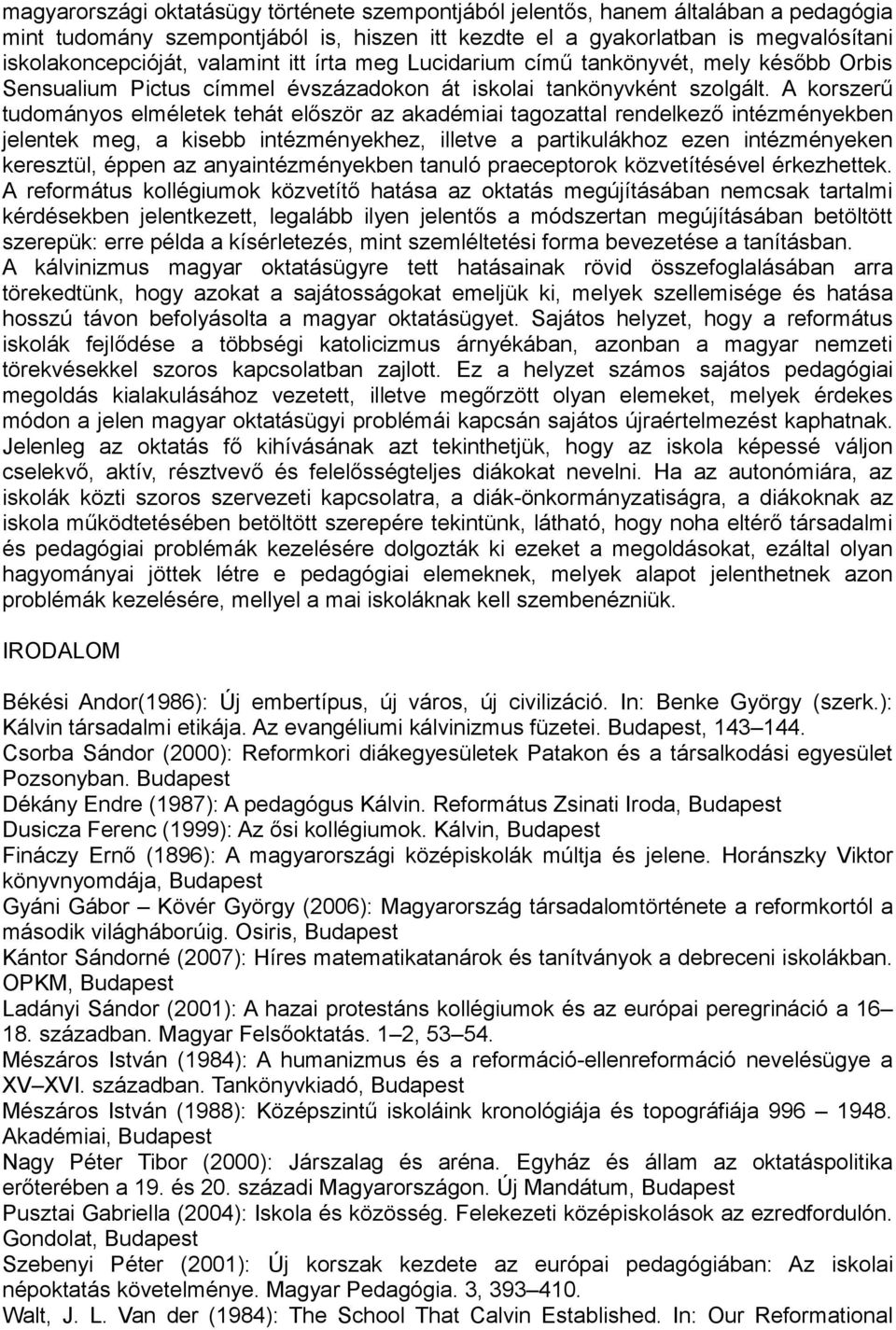 A korszerű tudományos elméletek tehát először az akadémiai tagozattal rendelkező intézményekben jelentek meg, a kisebb intézményekhez, illetve a partikulákhoz ezen intézményeken keresztül, éppen az