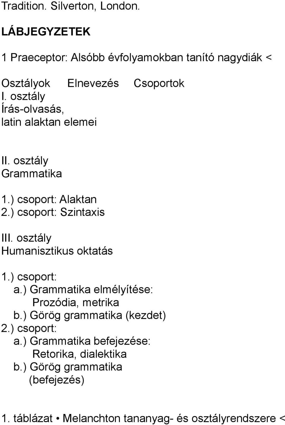 osztály Humanisztikus oktatás 1.) csoport: a.) Grammatika elmélyítése: Prozódia, metrika b.) Görög grammatika (kezdet) 2.