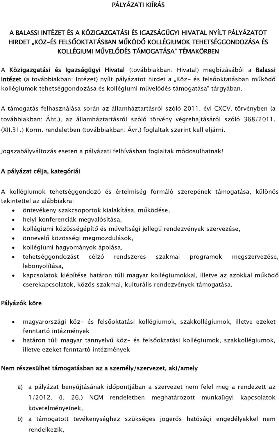 tehetséggondozása és kollégiumi művelődés támogatása tárgyában. A támogatás felhasználása során az államháztartásról szóló 2011. évi CXCV. törvényben (a továbbiakban: Áht.