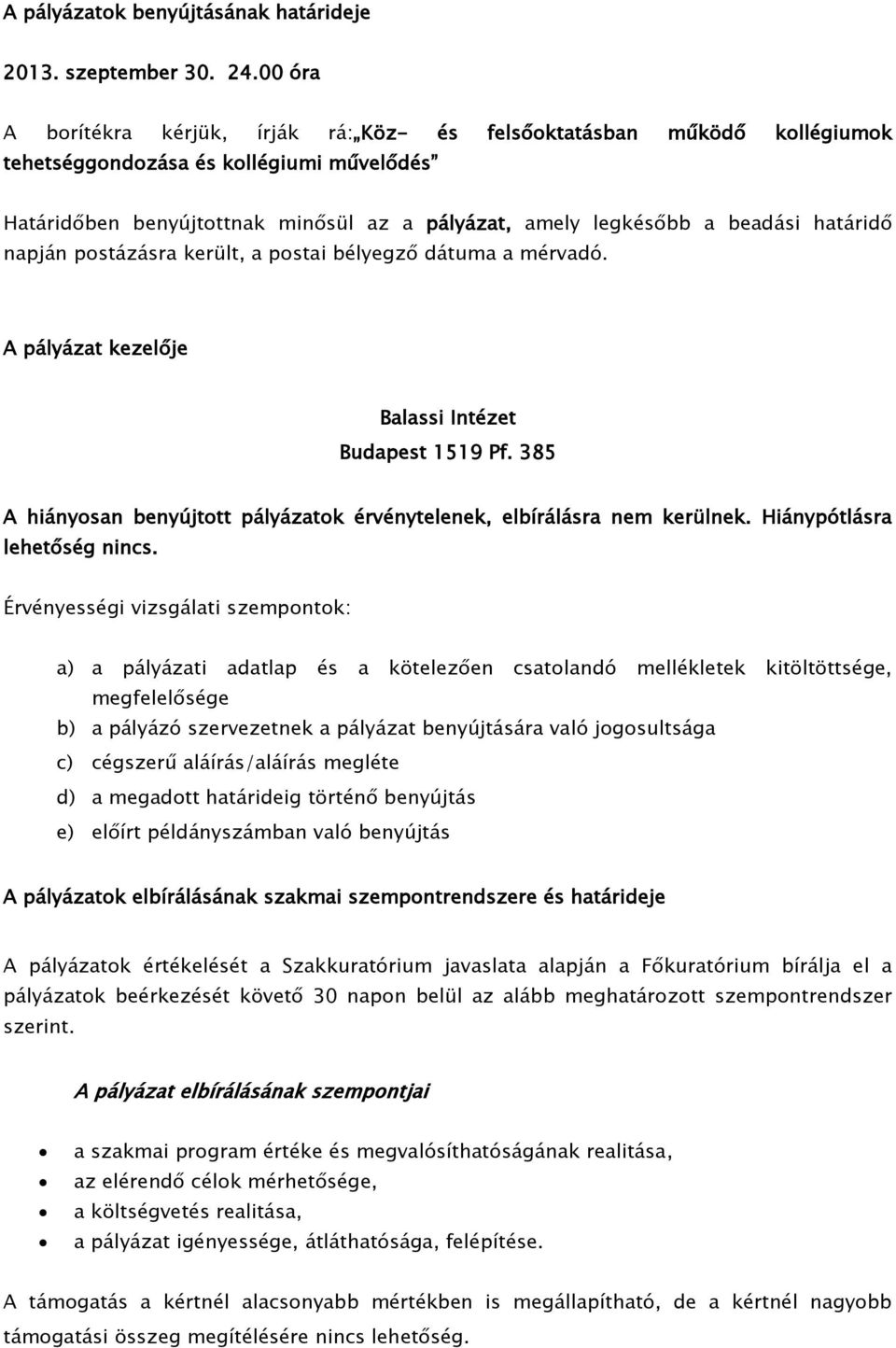 határidő napján postázásra került, a postai bélyegző dátuma a mérvadó. A pályázat kezelője Balassi Intézet Budapest 1519 Pf.