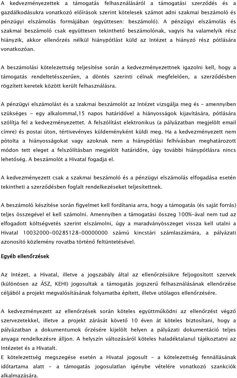 A pénzügyi elszámolás és szakmai beszámoló csak együttesen tekinthető beszámolónak, vagyis ha valamelyik rész hiányzik, akkor ellenőrzés nélkül hiánypótlást küld az Intézet a hiányzó rész pótlására