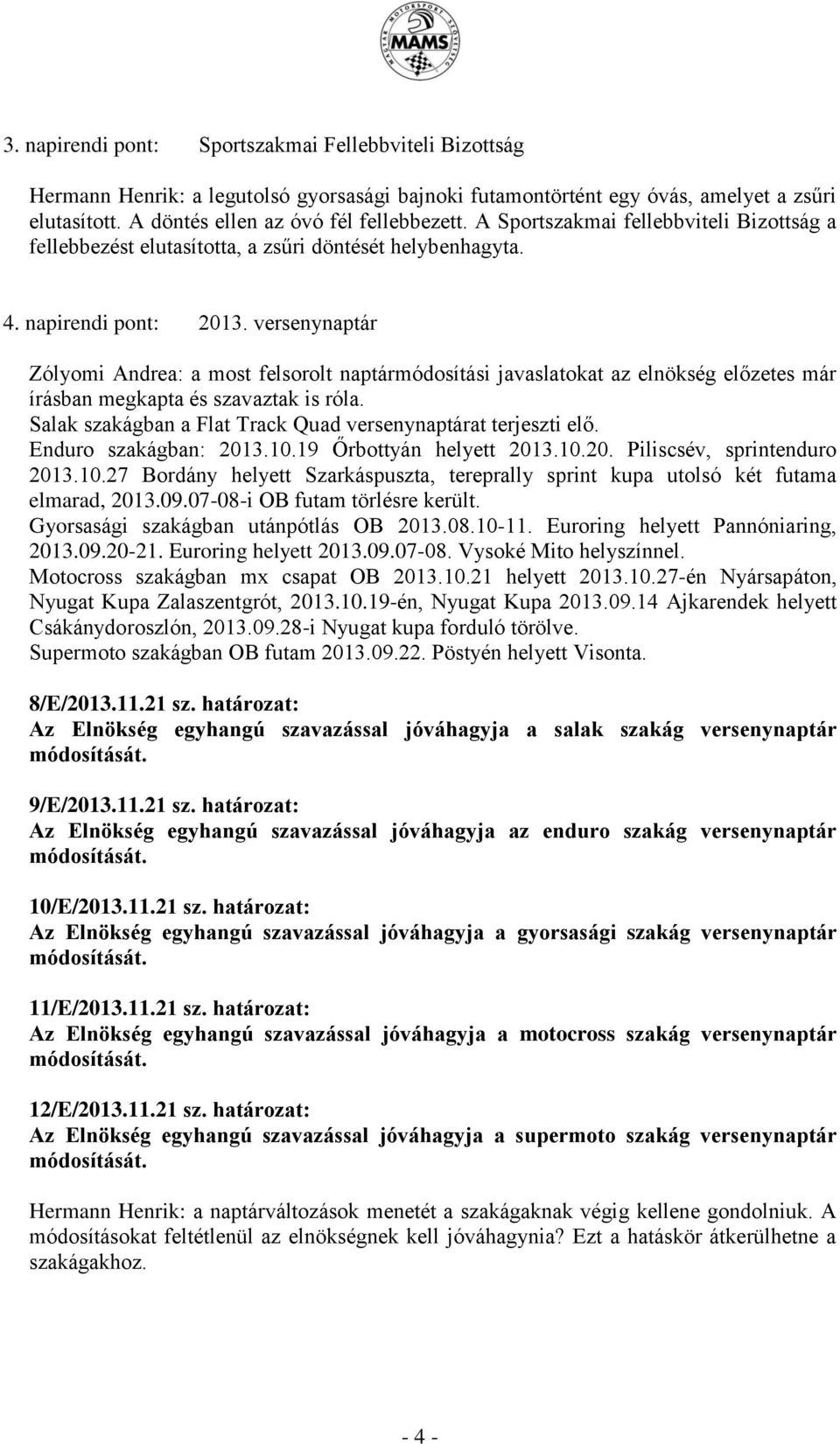 versenynaptár Zólyomi Andrea: a most felsorolt naptármódosítási javaslatokat az elnökség előzetes már írásban megkapta és szavaztak is róla.