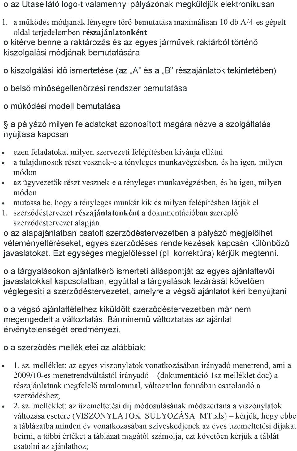 módjának bemutatására o kiszolgálási idő ismertetése (az A és a B részajánlatok tekintetében) o belső minőségellenőrzési rendszer bemutatása o működési modell bemutatása a pályázó milyen feladatokat