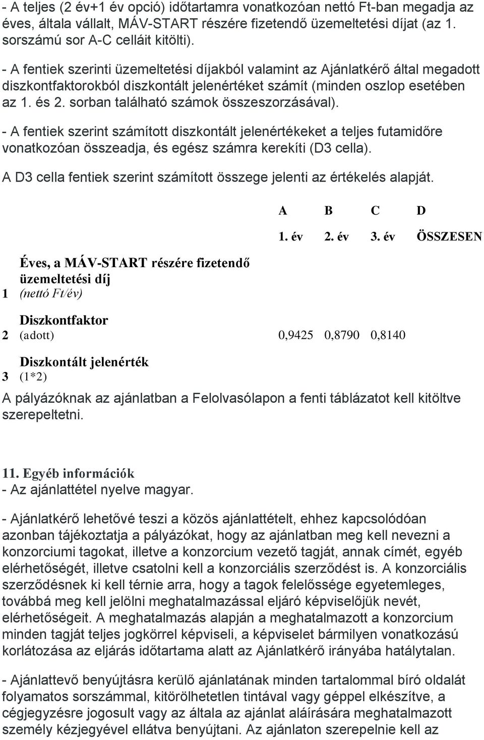 sorban található számok összeszorzásával). - A fentiek szerint számított diszkontált jelenértékeket a teljes futamidőre vonatkozóan összeadja, és egész számra kerekíti (D3 cella).