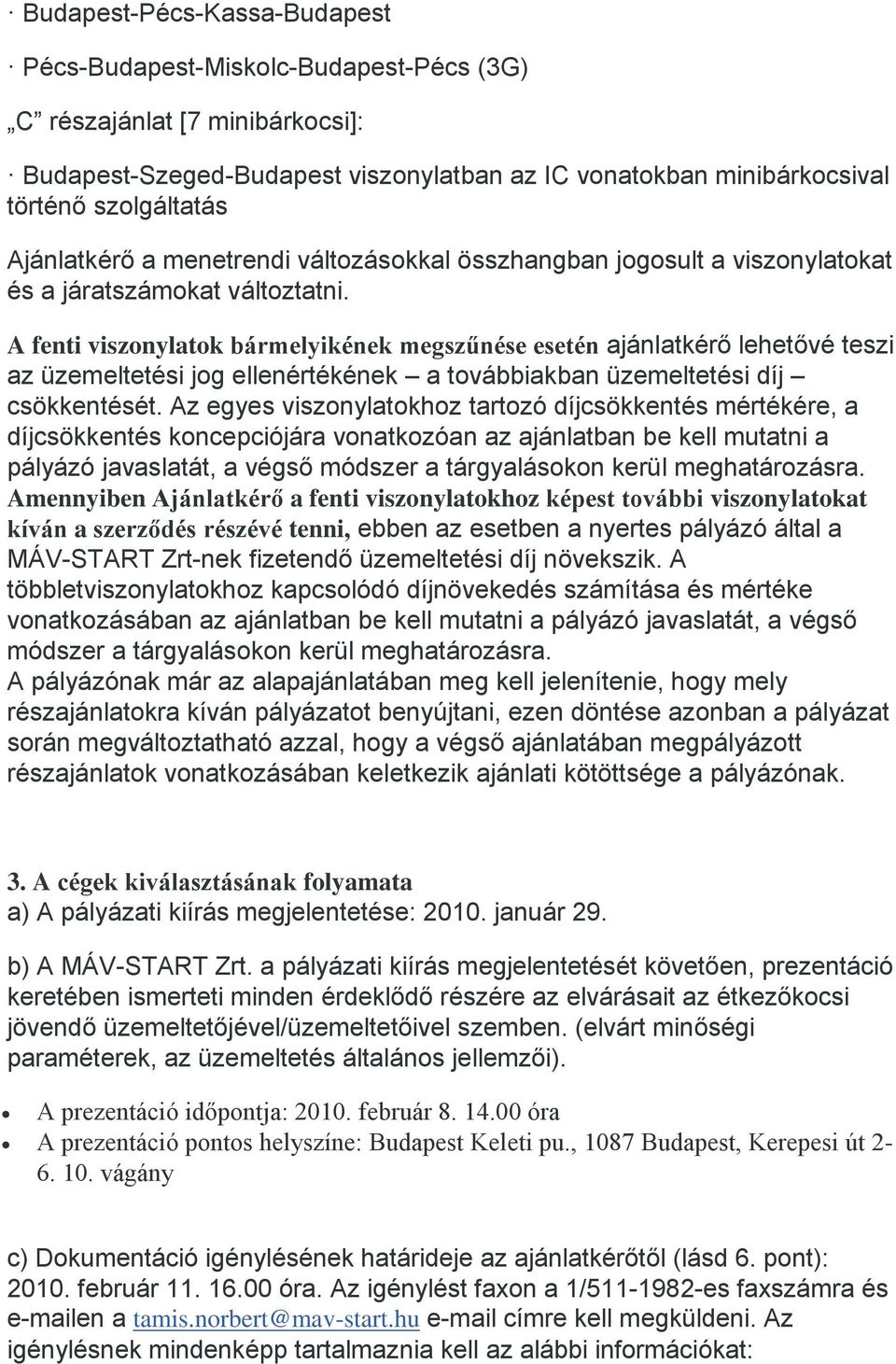 A fenti viszonylatok bármelyikének megszűnése esetén ajánlatkérő lehetővé teszi az üzemeltetési jog ellenértékének a továbbiakban üzemeltetési díj csökkentését.