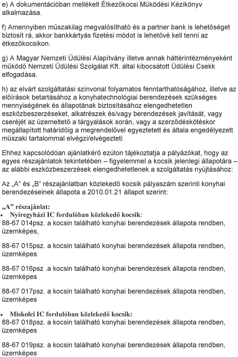 g) A Magyar Nemzeti Üdülési Alapítvány illetve annak háttérintézményeként működő Nemzeti Üdülési Szolgálat Kft. által kibocsátott Üdülési Csekk elfogadása.