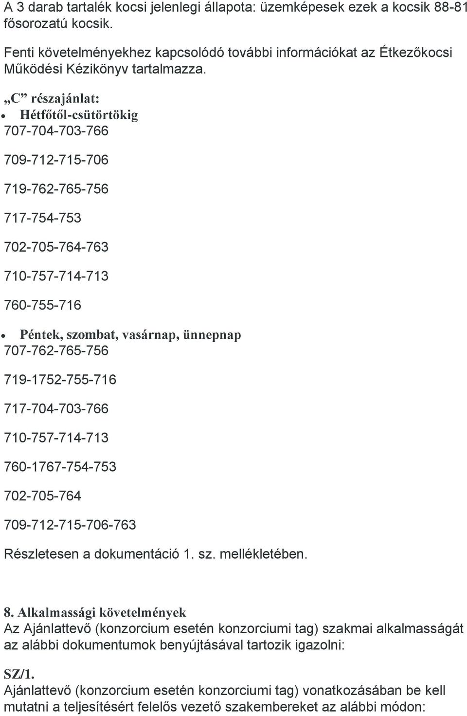 719-1752-755-716 717-704-703-766 710-757-714-713 760-1767-754-753 702-705-764 709-712-715-706-763 Részletesen a dokumentáció 1. sz. mellékletében. 8.