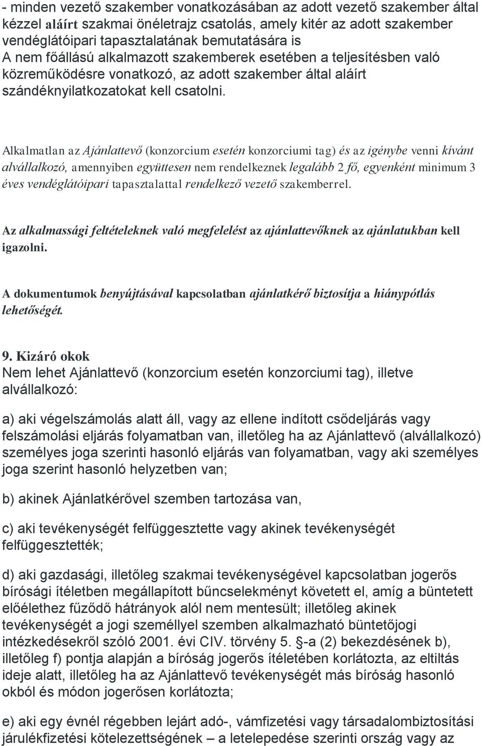 Alkalmatlan az Ajánlattevő (konzorcium esetén konzorciumi tag) és az igénybe venni kívánt alvállalkozó, amennyiben együttesen nem rendelkeznek legalább 2 fő, egyenként minimum 3 éves vendéglátóipari