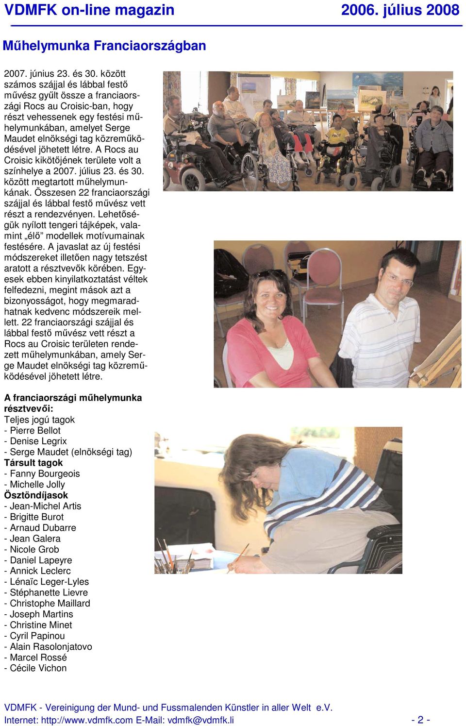 jöhetett létre. A Rocs au Croisic kikötıjének területe volt a színhelye a 2007. július 23. és 30. között megtartott mőhelymunkának.