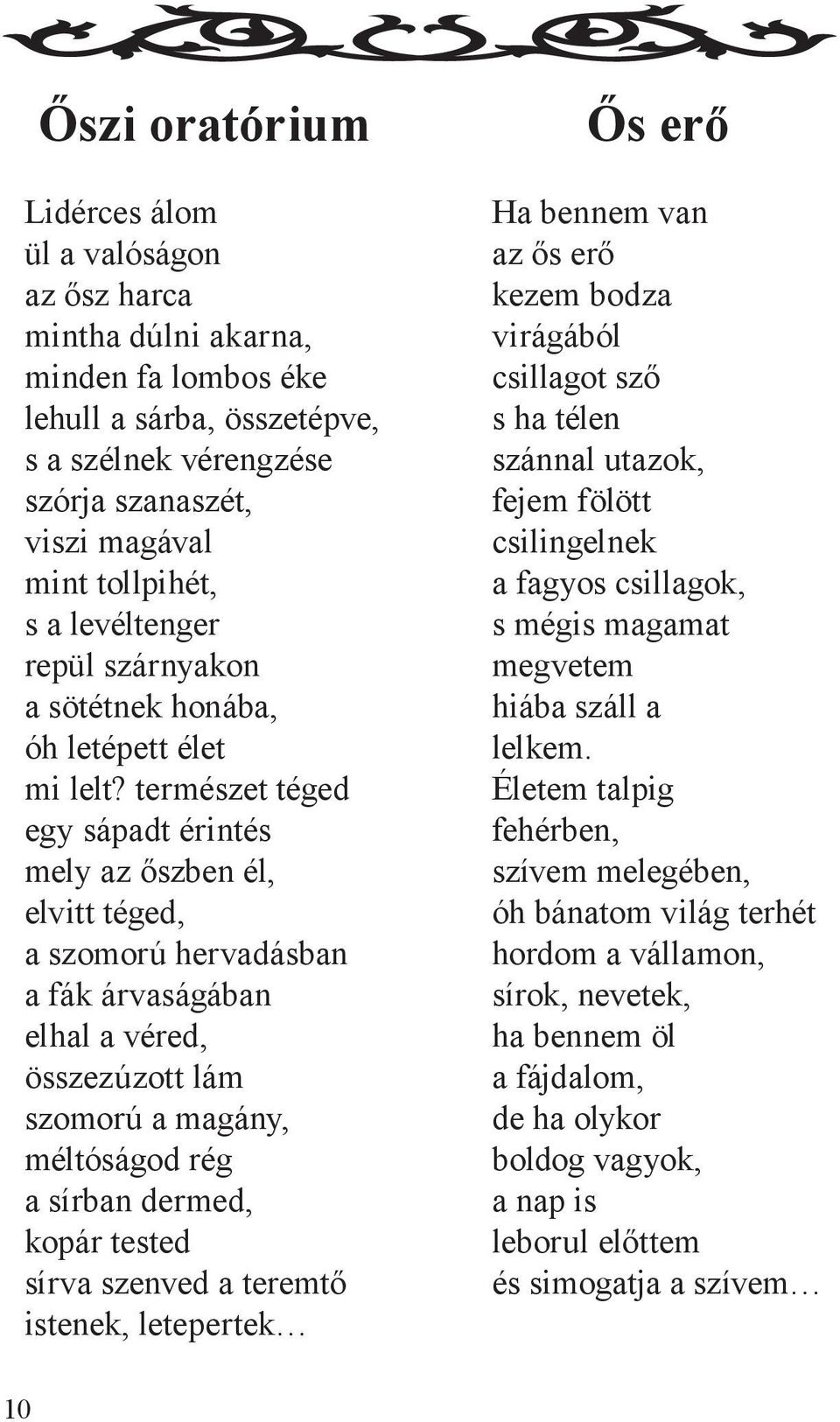 természet téged egy sápadt érintés mely az őszben él, elvitt téged, a szomorú hervadásban a fák árvaságában elhal a véred, összezúzott lám szomorú a magány, méltóságod rég a sírban dermed, kopár