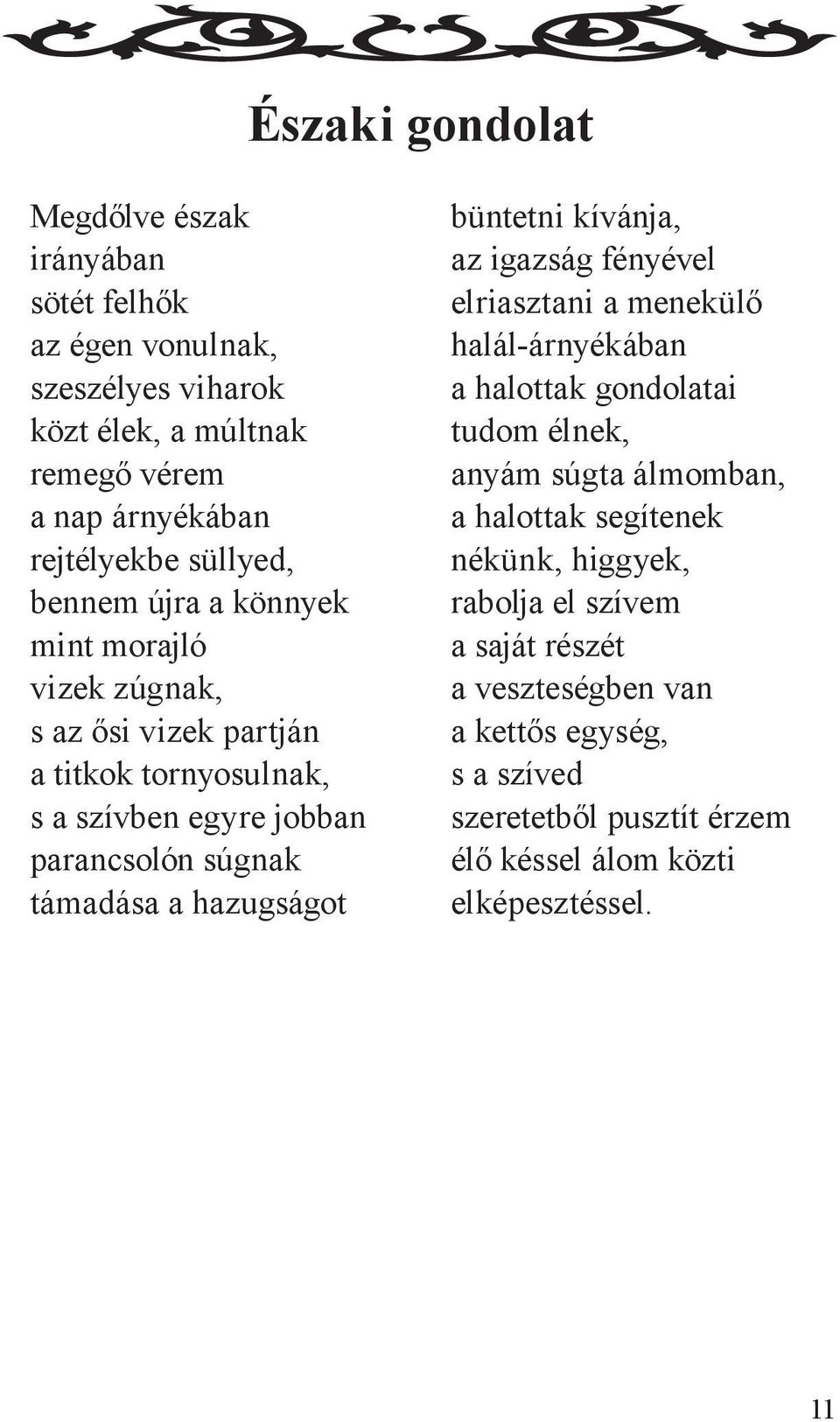 hazugságot büntetni kívánja, az igazság fényével elriasztani a menekülő halál-árnyékában a halottak gondolatai tudom élnek, anyám súgta álmomban, a halottak