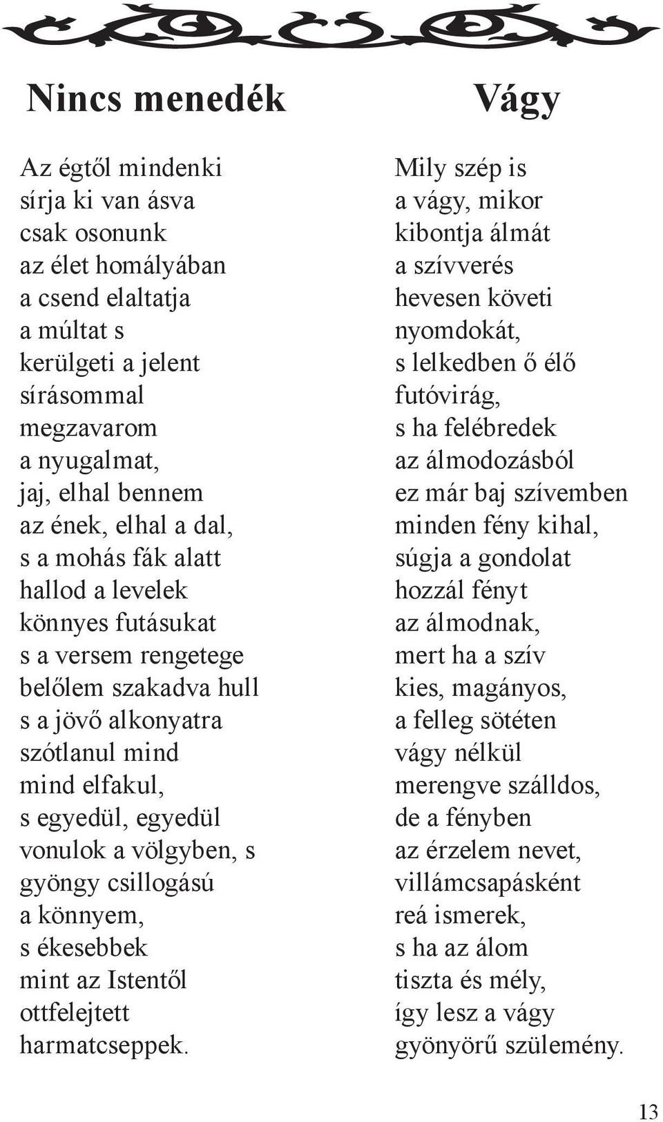csillogású a könnyem, s ékesebbek mint az Istentől ottfelejtett harmatcseppek.