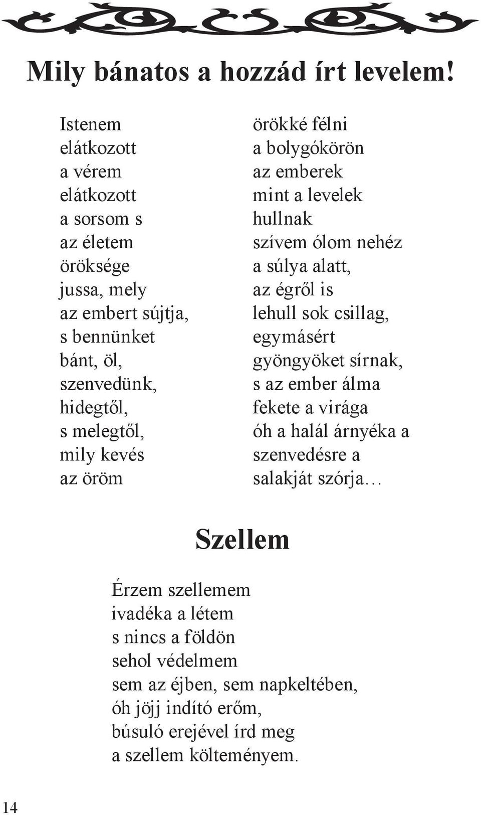 mily kevés az öröm örökké félni a bolygókörön az emberek mint a levelek hullnak szívem ólom nehéz a súlya alatt, az égről is lehull sok csillag, egymásért