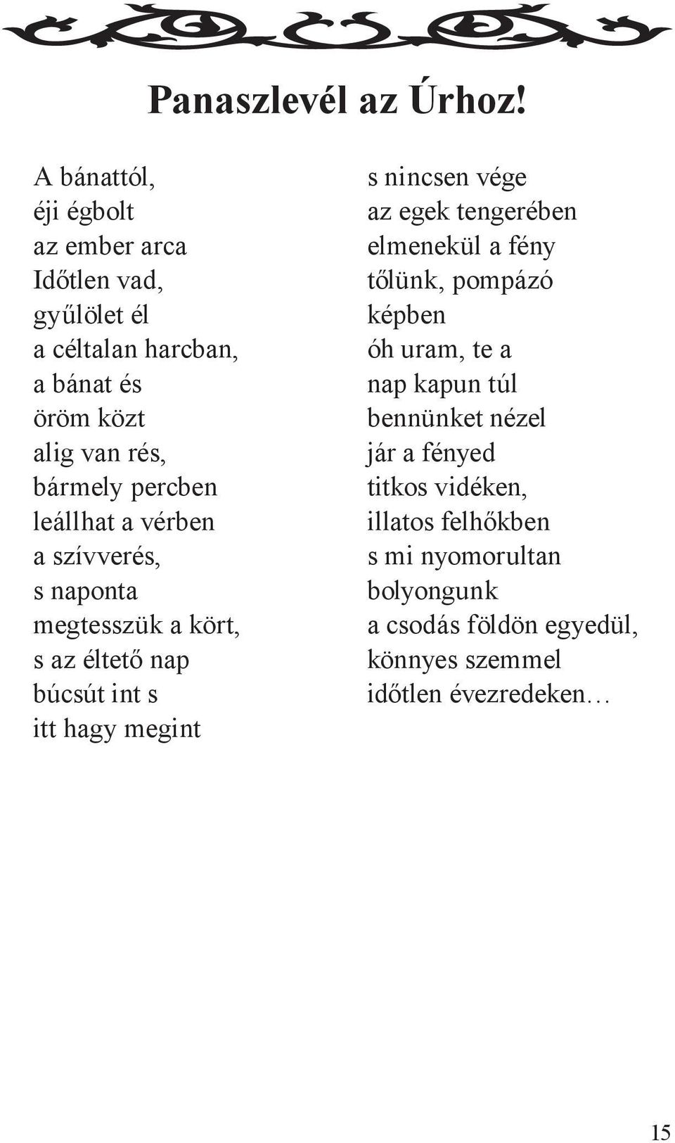 percben leállhat a vérben a szívverés, s naponta megtesszük a kört, s az éltető nap búcsút int s itt hagy megint s nincsen vége