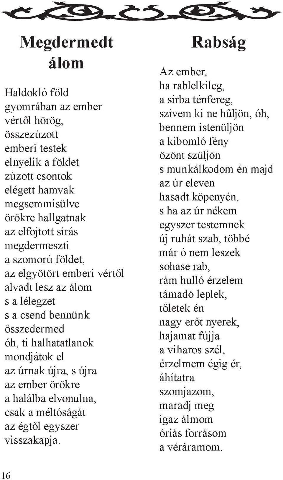 halálba elvonulna, csak a méltóságát az égtől egyszer visszakapja.