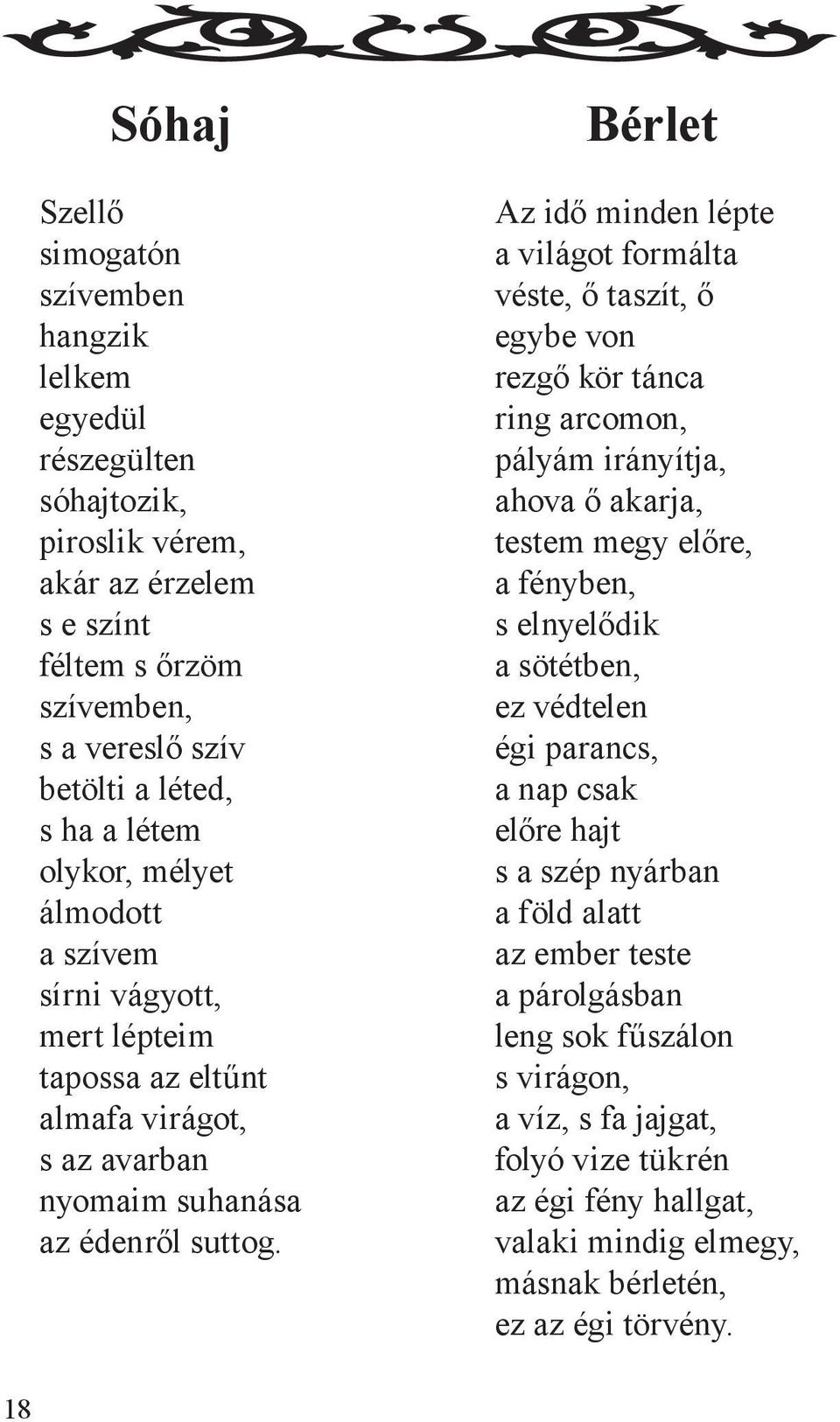 Bérlet Az idő minden lépte a világot formálta véste, ő taszít, ő egybe von rezgő kör tánca ring arcomon, pályám irányítja, ahova ő akarja, testem megy előre, a fényben, s elnyelődik a sötétben, ez