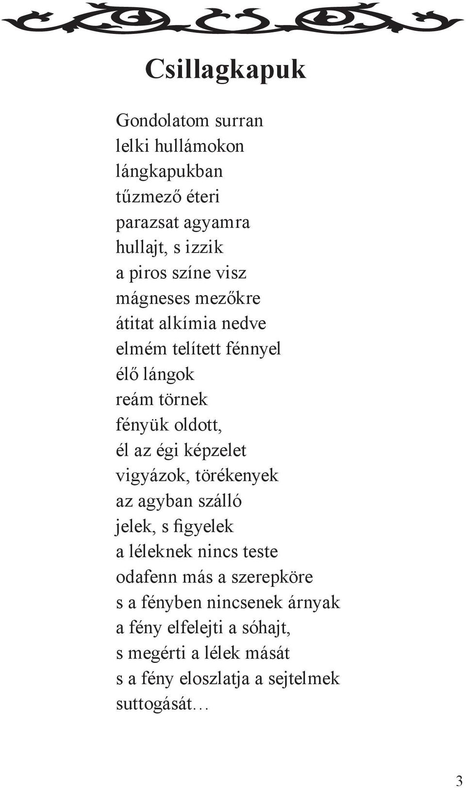 égi képzelet vigyázok, törékenyek az agyban szálló jelek, s figyelek a léleknek nincs teste odafenn más a szerepköre s