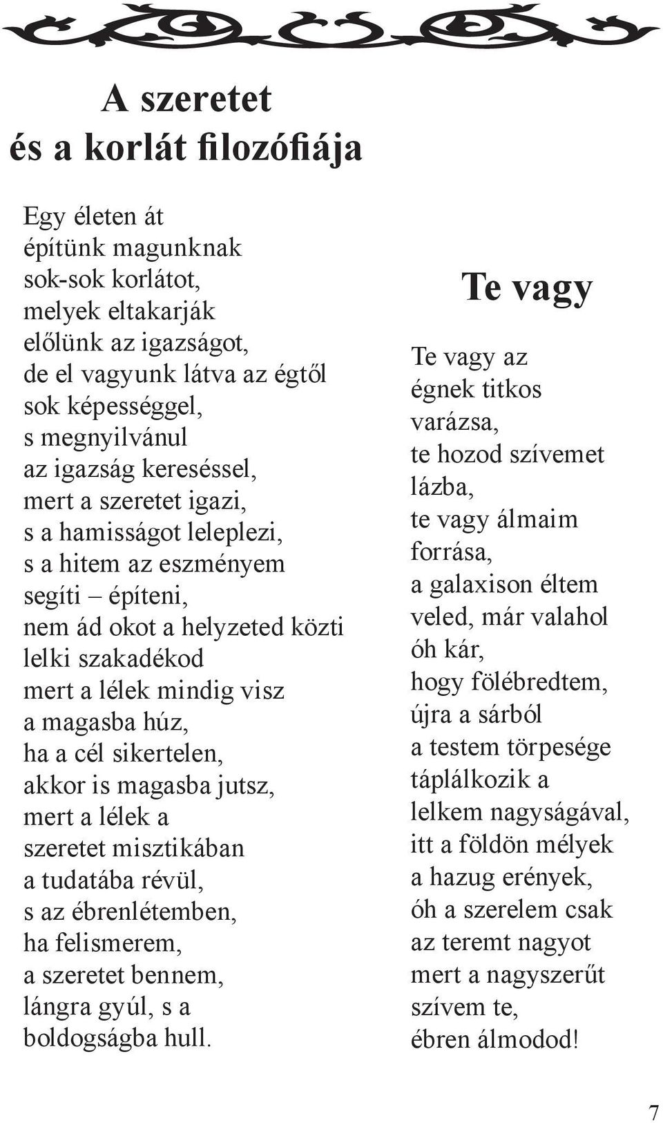 sikertelen, akkor is magasba jutsz, mert a lélek a szeretet misztikában a tudatába révül, s az ébrenlétemben, ha felismerem, a szeretet bennem, lángra gyúl, s a boldogságba hull.