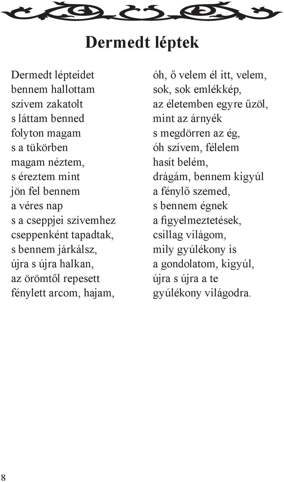 ő velem él itt, velem, sok, sok emlékkép, az életemben egyre űzöl, mint az árnyék s megdörren az ég, óh szívem, félelem hasít belém, drágám, bennem