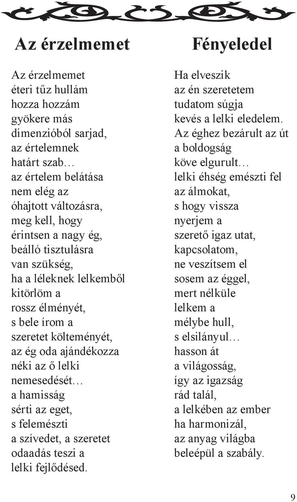 s felemészti a szívedet, a szeretet odaadás teszi a lelki fejlődésed. Fényeledel Ha elveszik az én szeretetem tudatom súgja kevés a lelki eledelem.
