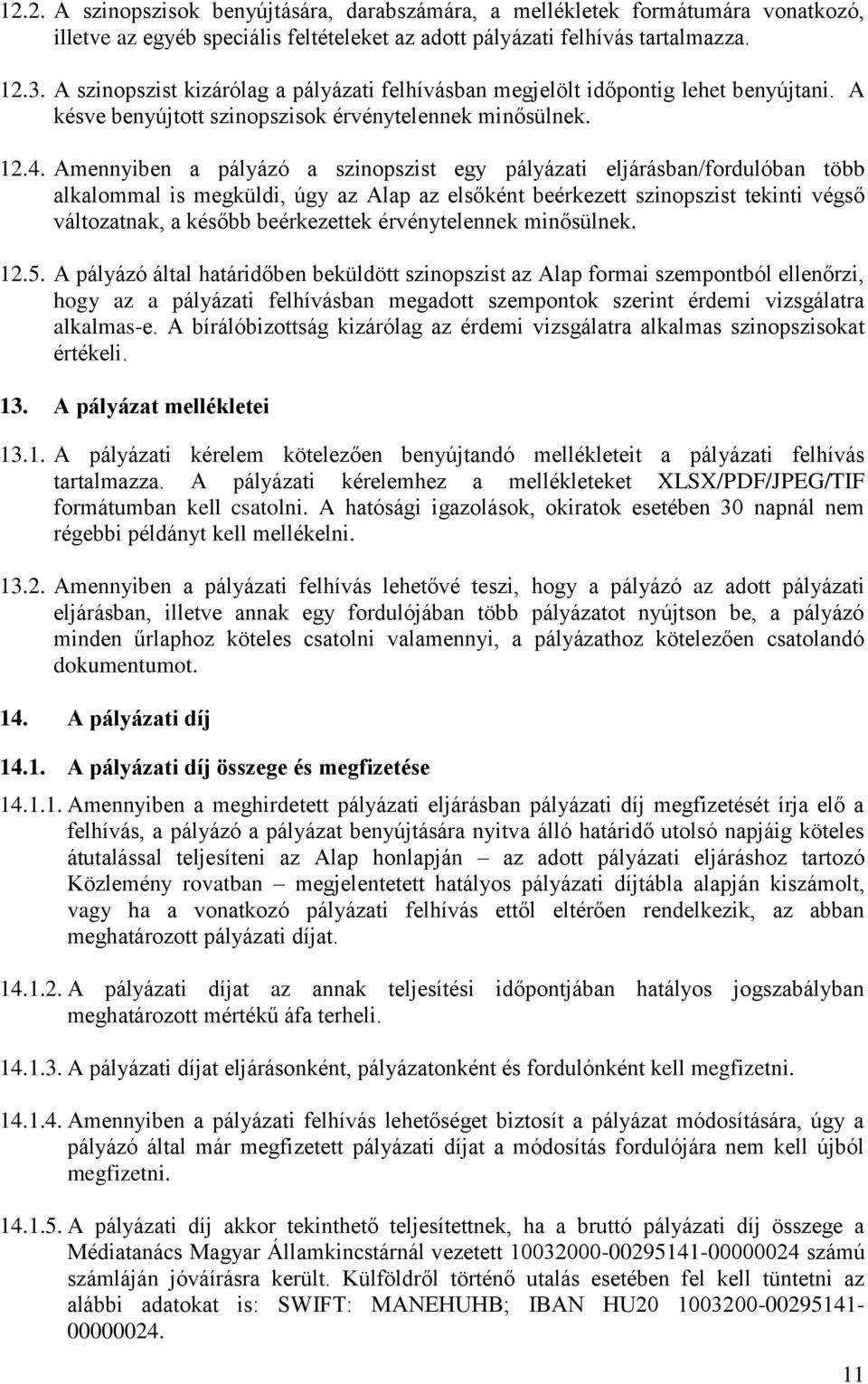 Amennyiben a pályázó a szinopszist egy pályázati eljárásban/fordulóban több alkalommal is megküldi, úgy az Alap az elsőként beérkezett szinopszist tekinti végső változatnak, a később beérkezettek