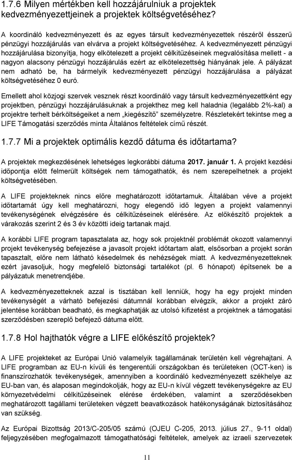 A kedvezményezett pénzügyi hozzájárulása bizonyítja, hogy elkötelezett a projekt célkitűzéseinek megvalósítása mellett - a nagyon alacsony pénzügyi hozzájárulás ezért az elkötelezettség hiányának