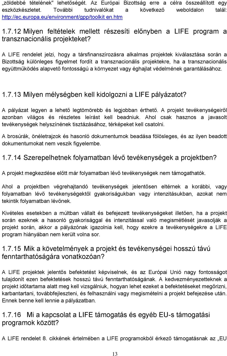 A LIFE rendelet jelzi, hogy a társfinanszírozásra alkalmas projektek kiválasztása során a Bizottság különleges figyelmet fordít a transznacionális projektekre, ha a transznacionális együttműködés