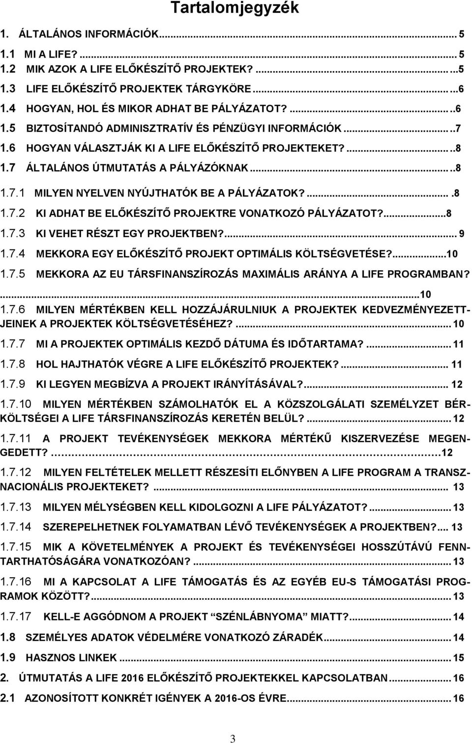 7 ÁLTALÁNOS ÚTMUTATÁS A PÁLYÁZÓKNAK.....8 1.7.1 MILYEN NYELVEN NYÚJTHATÓK BE A PÁLYÁZATOK?....8 1.7.2 KI ADHAT BE ELŐKÉSZÍTŐ PROJEKTRE VONATKOZÓ PÁLYÁZATOT?...8 1.7.3 KI VEHET RÉSZT EGY PROJEKTBEN?