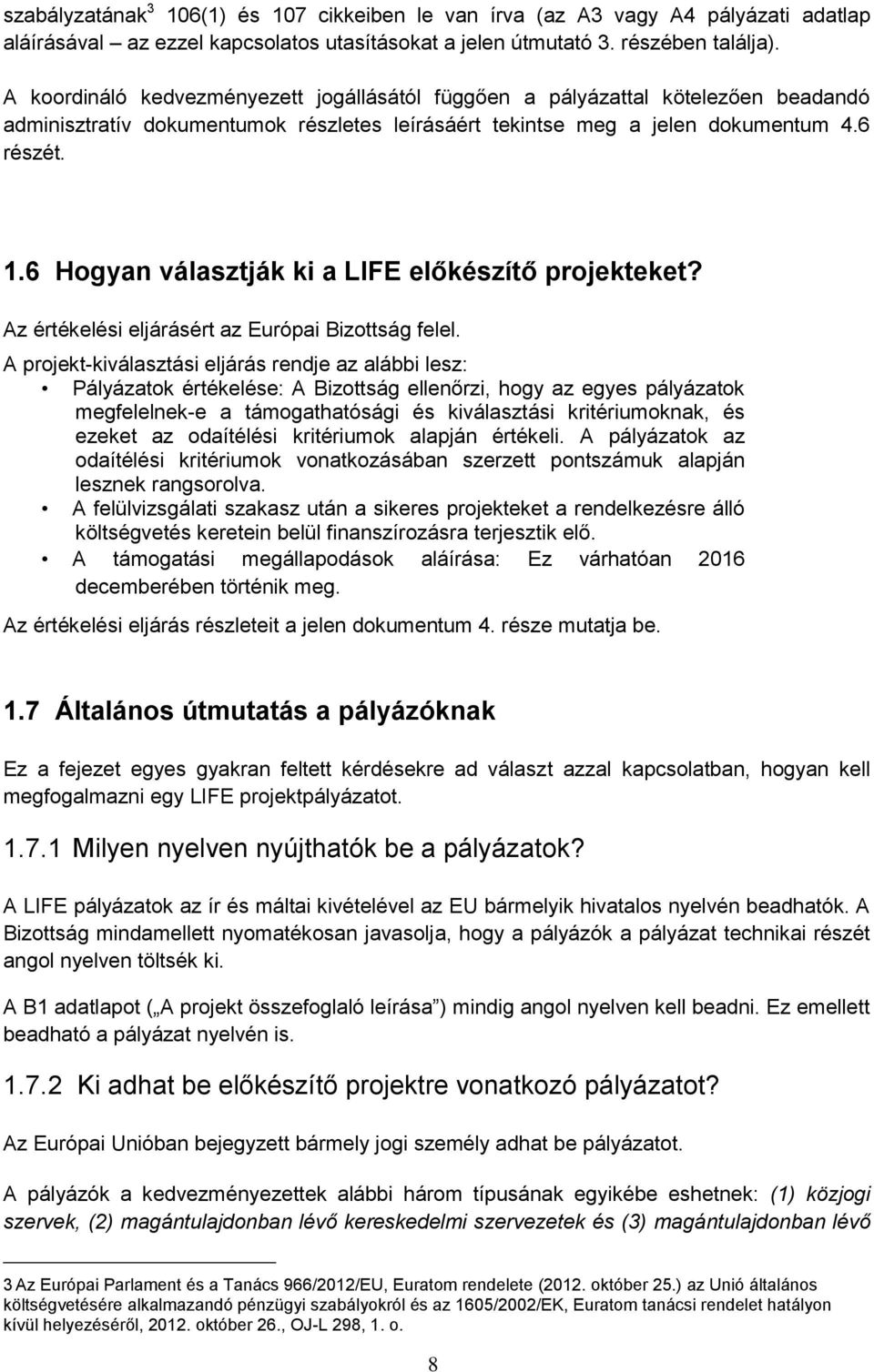 6 Hogyan választják ki a LIFE előkészítő projekteket? Az értékelési eljárásért az Európai Bizottság felel.