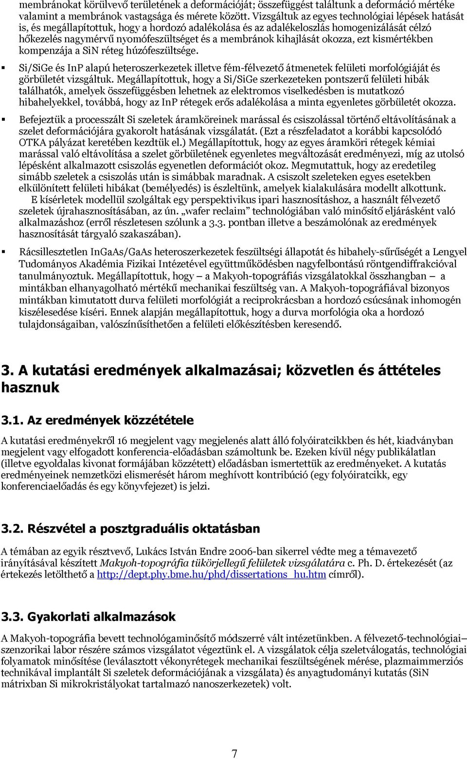 kihajlását okozza, ezt kismértékben kompenzája a SiN réteg húzófeszültsége. Si/SiGe és InP alapú heteroszerkezetek illetve fém-félvezető átmenetek felületi morfológiáját és görbületét vizsgáltuk.