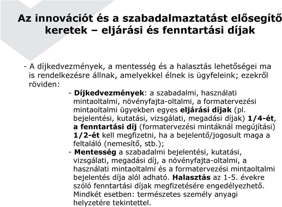 bejelentési, kutatási, vizsgálati, megadási díjak) 1/4-ét, a fenntartási díj (formatervezési mintáknál megújítási) 1/2-ét kell megfizetni, ha a bejelentő/jogosult maga a feltaláló (nemesítő, stb.