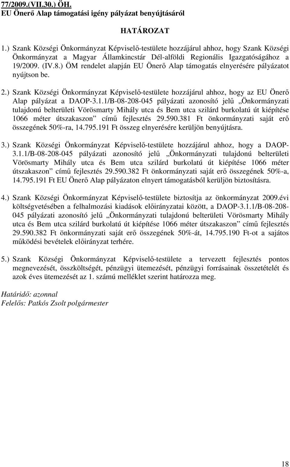 ) ÖM rendelet alapján EU Önerı Alap támogatás elnyerésére pályázatot nyújtson be. 2.) Szank Községi Önkormányzat Képviselı-testülete hozzájárul ahhoz, hogy az EU Önerı Alap pályázat a DAOP-3.1.