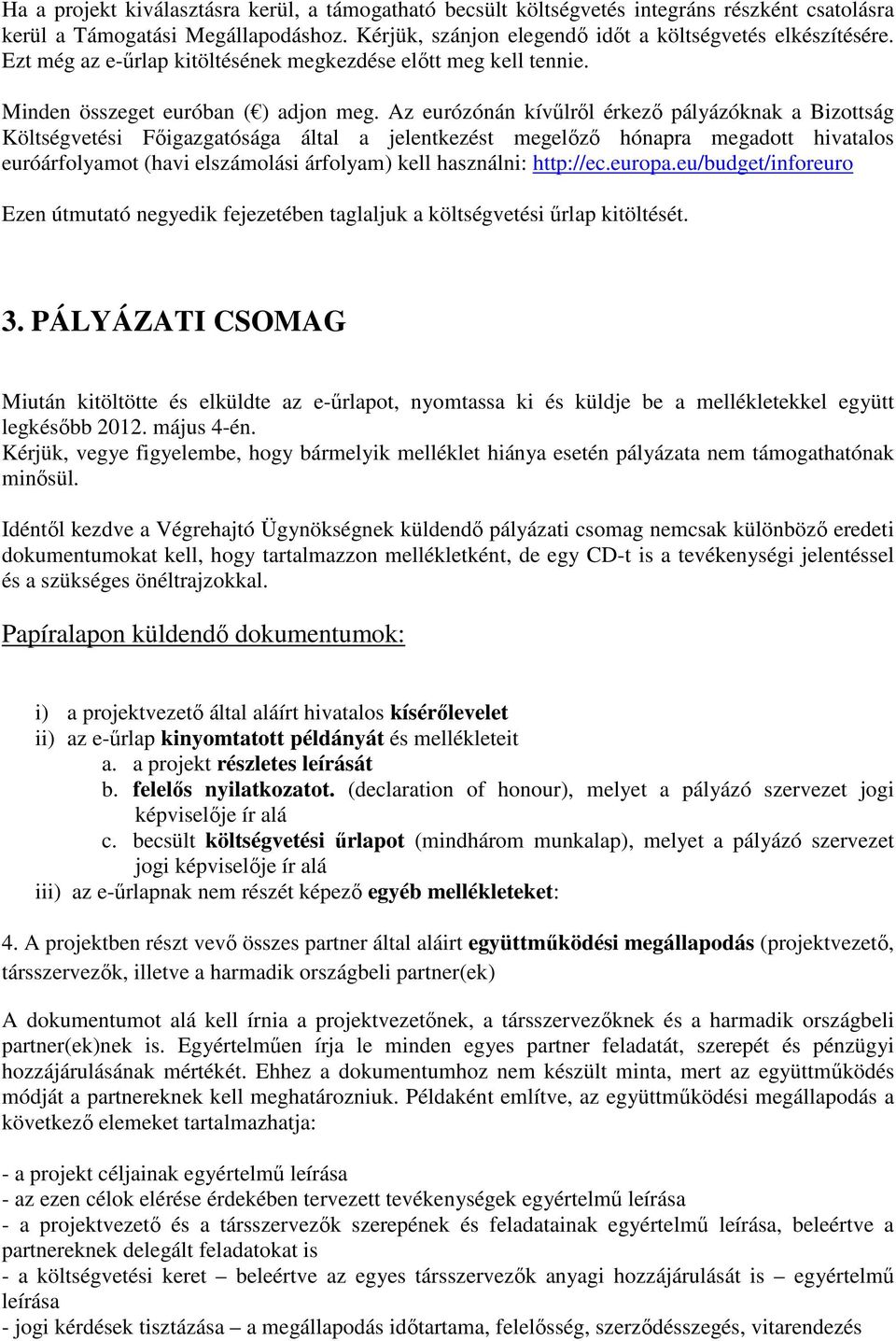 Az eurózónán kívőlrıl érkezı pályázóknak a Bizottság Költségvetési Fıigazgatósága által a jelentkezést megelızı hónapra megadott hivatalos euróárfolyamot (havi elszámolási árfolyam) kell használni: