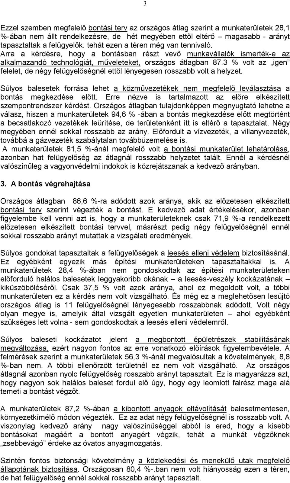 3 % volt az igen felelet, de négy felügyelőségnél etől lényegesen rosszabb volt a helyzet. Súlyos balesetek forrása lehet a közművezetékek nem megfelelő leválasztása a bontás megkezdése előt.