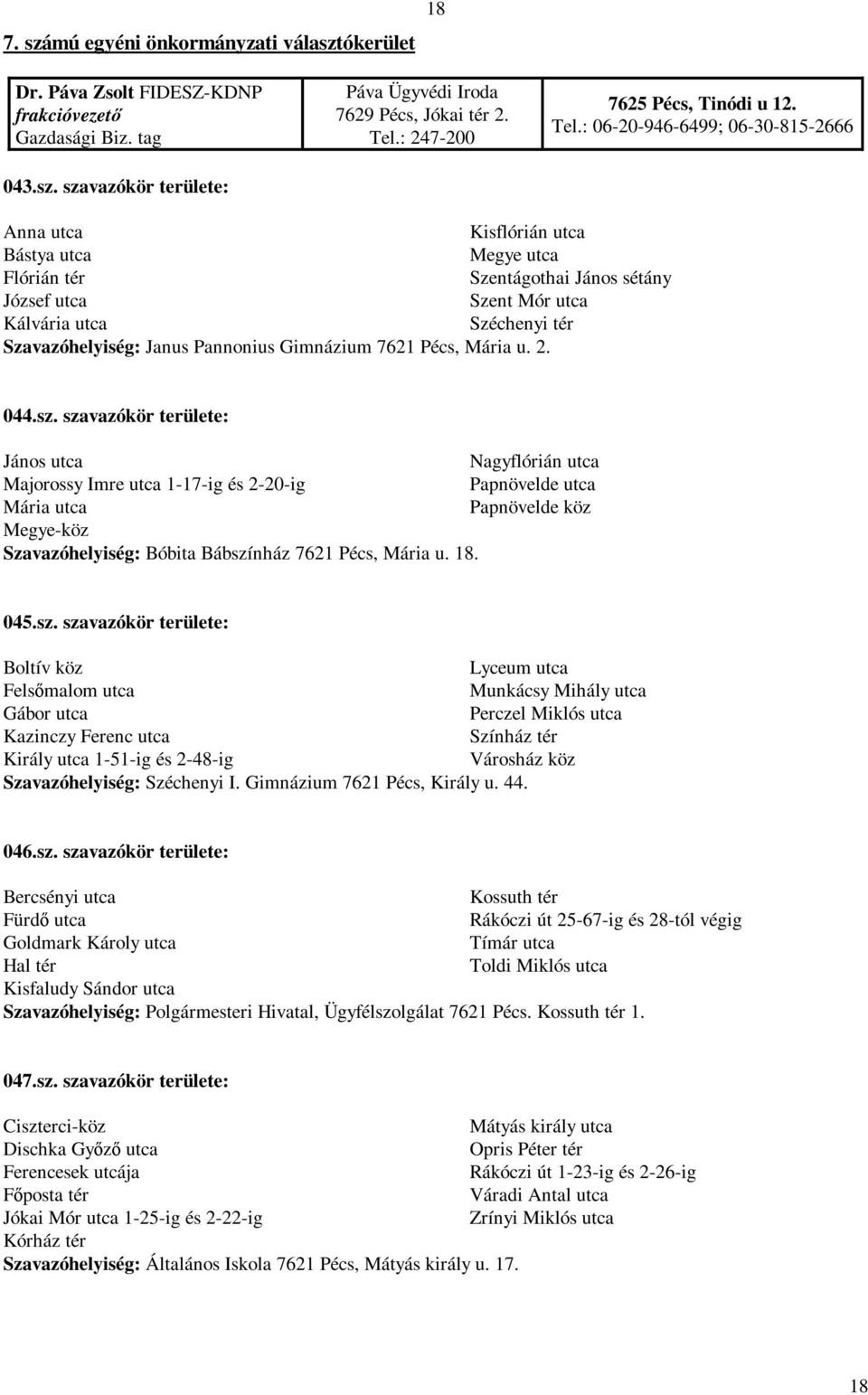 sz. szavazókör területe: János utca Majorossy Imre utca 1-17-ig és 2-20-ig Mária utca Megye-köz Szavazóhelyiség: Bóbita Bábszínház 7621 Pécs, Mária u. 18.