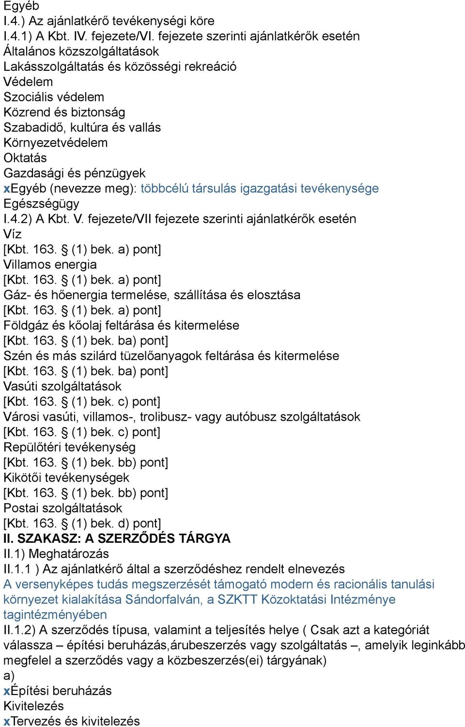 Oktatás Gazdasági és pénzügyek xegyéb (nevezze meg): többcélú társulás igazgatási tevékenysége Egészségügy I.4.2) A Kbt. V. fejezete/vii fejezete szerinti ajánlatkérők esetén Víz [Kbt. 163. (1) bek.