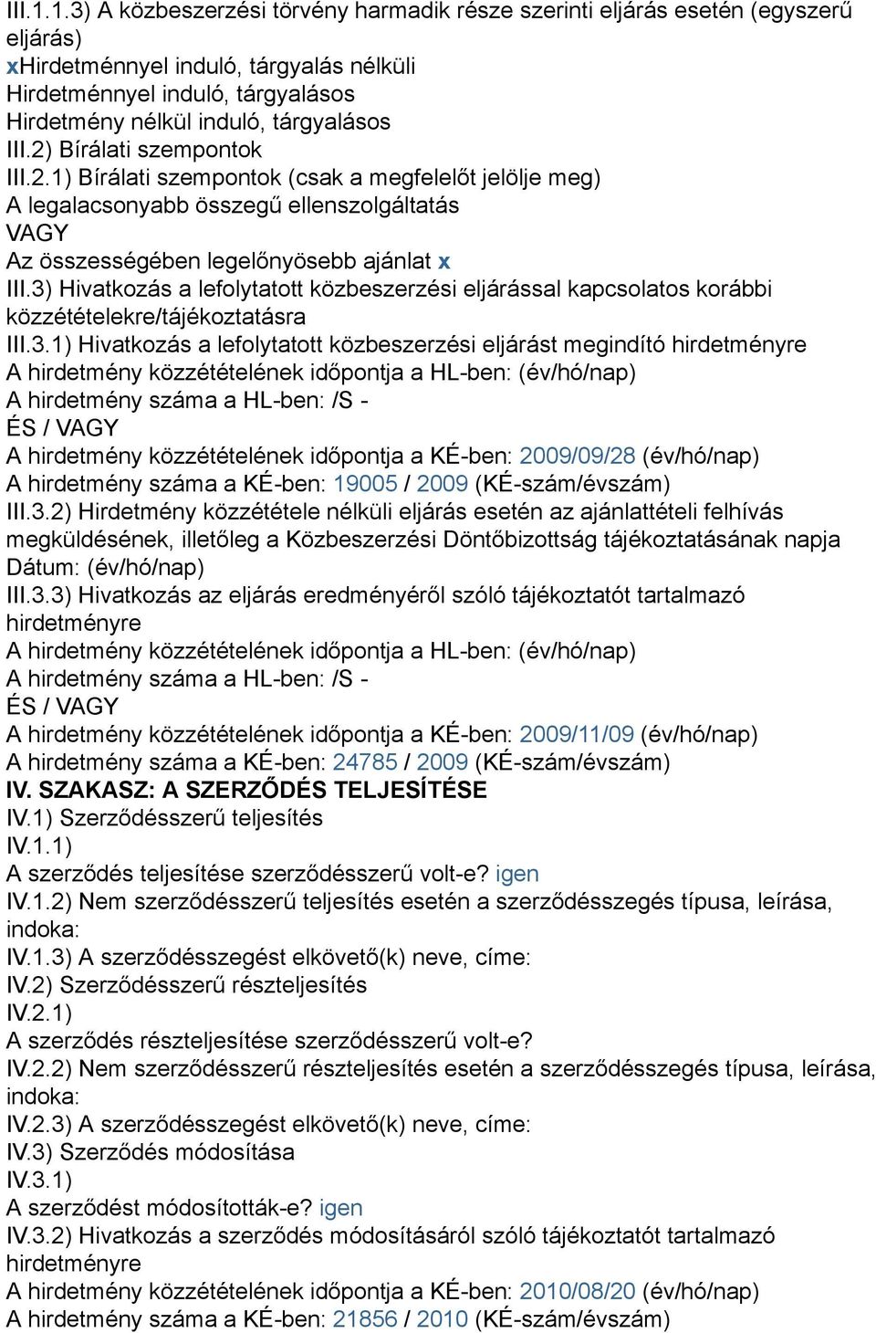 III.2) Bírálati szempontok III.2.1) Bírálati szempontok (csak a megfelelőt jelölje meg) A legalacsonyabb összegű ellenszolgáltatás VAGY Az összességében legelőnyösebb ajánlat x III.