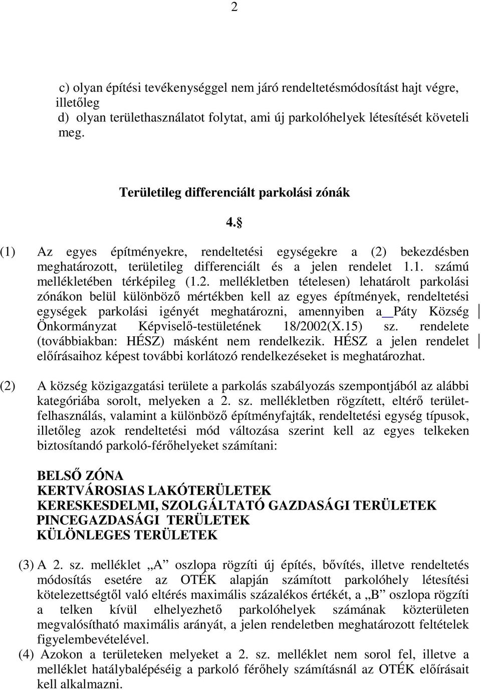 2. mellékletben tételesen) lehatárolt parkolási zónákon belül különbözı mértékben kell az egyes építmények, rendeltetési egységek parkolási igényét meghatározni, amennyiben a Páty Község Önkormányzat