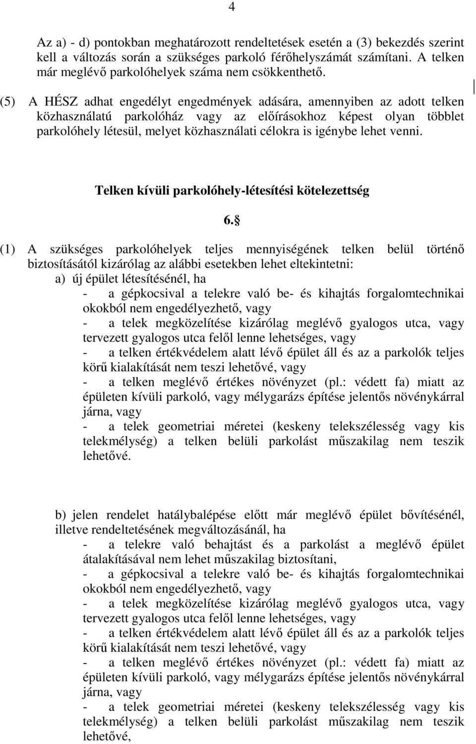 (5) A HÉSZ adhat engedélyt engedmények adására, amennyiben az adott telken közhasználatú parkolóház vagy az elıírásokhoz képest olyan többlet parkolóhely létesül, melyet közhasználati célokra is