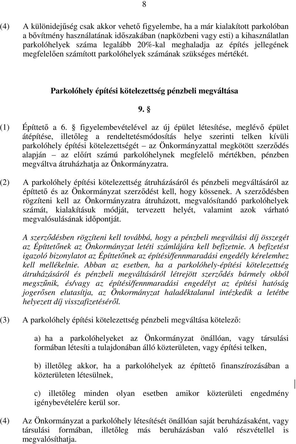 figyelembevételével az új épület létesítése, meglévı épület átépítése, illetıleg a rendeltetésmódosítás helye szerinti telken kívüli parkolóhely építési kötelezettségét az Önkormányzattal megkötött