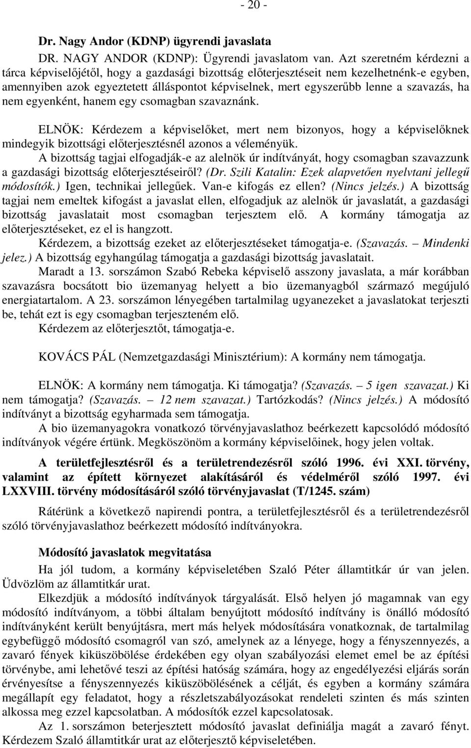 szavazás, ha nem egyenként, hanem egy csomagban szavaznánk. ELNÖK: Kérdezem a képviselőket, mert nem bizonyos, hogy a képviselőknek mindegyik bizottsági előterjesztésnél azonos a véleményük.