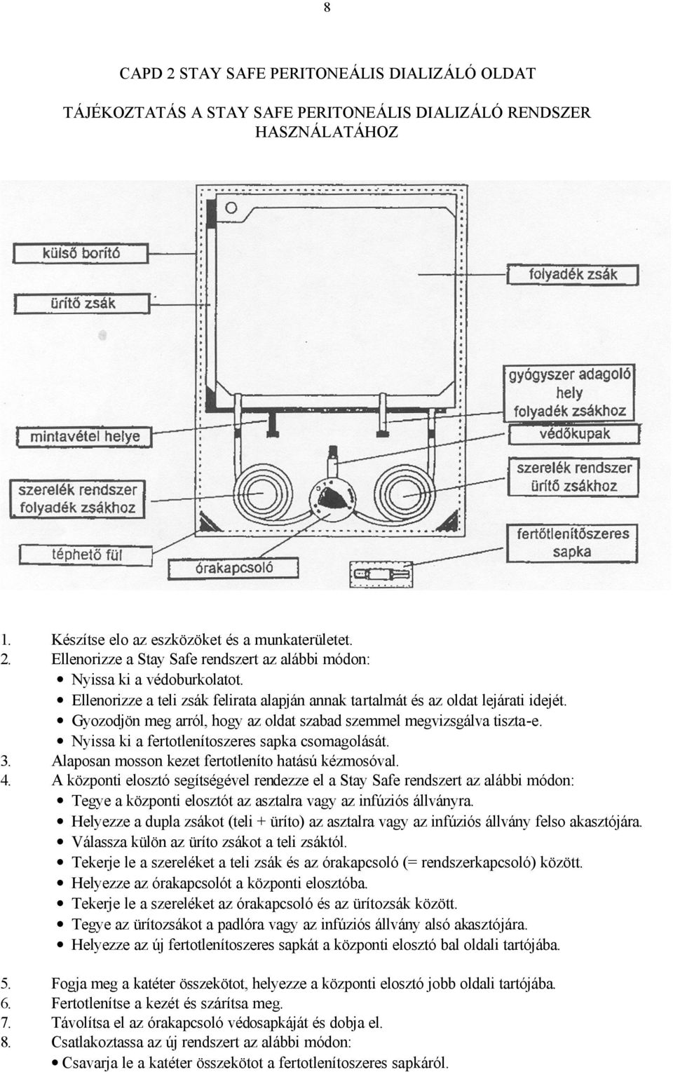 Nyissa ki a fertotlenítoszeres sapka csomagolását. 3. Alaposan mosson kezet fertotleníto hatású kézmosóval. 4.