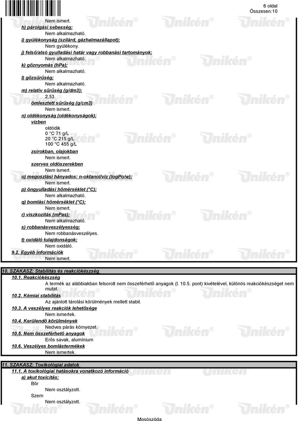 oldódik 0 C 71 g/l 20 C 215 g/l 100 C 455 g/l zsírokban, olajokban szerves oldószerekben o) megoszlási hányados: n-oktanol/víz (logpo/w); p) öngyulladási hőmérséklet ( C); q) bomlási hőmérséklet (